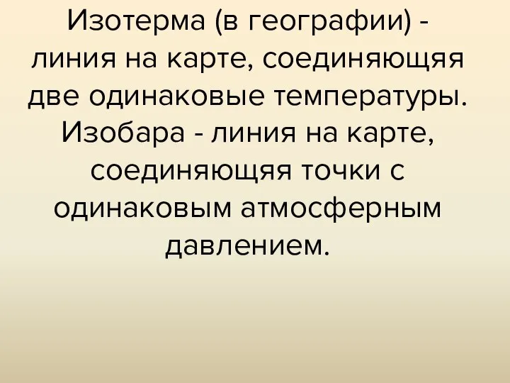 Изотерма (в географии) - линия на карте, соединяющяя две одинаковые температуры.