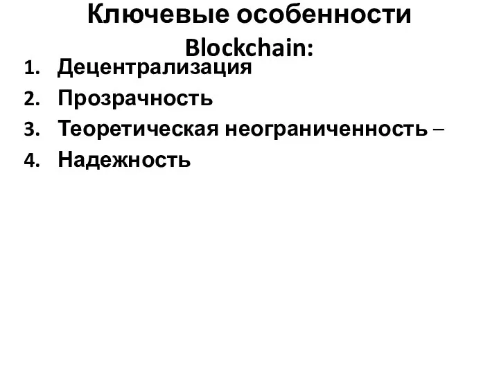 Ключевые особенности Blockchain: Децентрализация Прозрачность Теоретическая неограниченность – Надежность