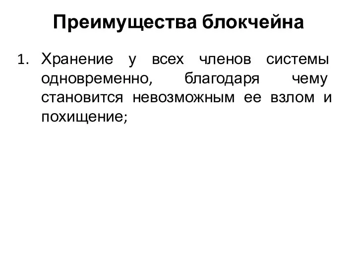 Преимущества блокчейна Хранение у всех членов системы одновременно, благодаря чему становится невозможным ее взлом и похищение;