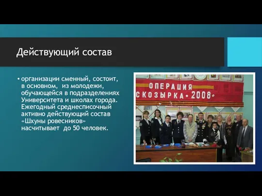 Действующий состав организации сменный, состоит, в основном, из молодежи, обучающейся в