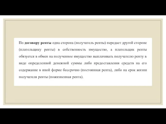 По договору ренты одна сторона (получатель ренты) передает другой стороне (плательщику