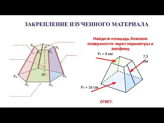 ЗАКРЕПЛЕНИЕ ИЗУЧЕННОГО МАТЕРИАЛА Найдите площадь боковой поверхности через периметры и апофему