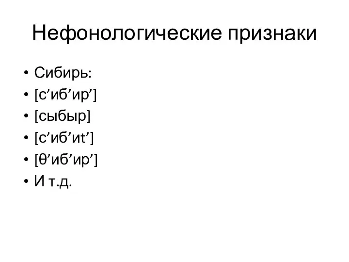 Нефонологические признаки Сибирь: [с’иб’ир’] [сыбыр] [с’иб’иt’] [θ’иб’ир’] И т.д.