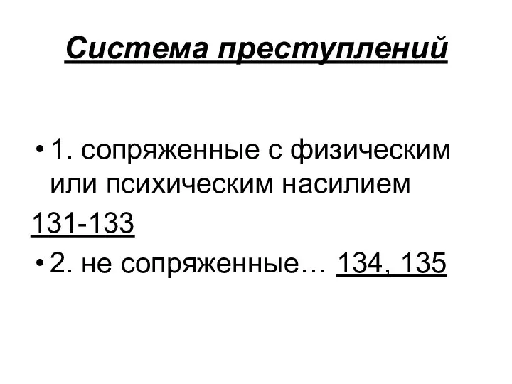 Система преступлений 1. сопряженные с физическим или психическим насилием 131-133 2. не сопряженные… 134, 135