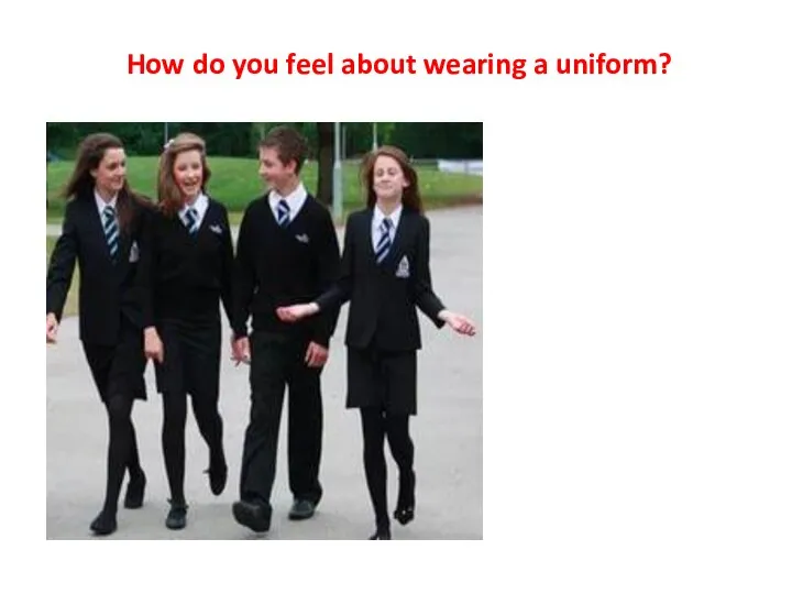 How do you feel about wearing a uniform?