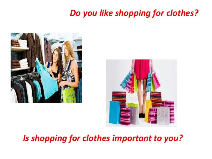 Do you like shopping for clothes? Is shopping for clothes important to you?