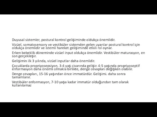 Duyusal sistemler, postural kontrol gelişiminde oldukça önemlidir. Vizüel, somatosensory ve vestibüler