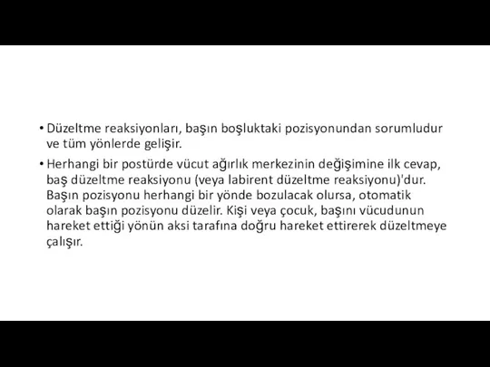 Düzeltme reaksiyonları, başın boşluktaki pozisyonundan sorumludur ve tüm yönlerde gelişir. Herhangi