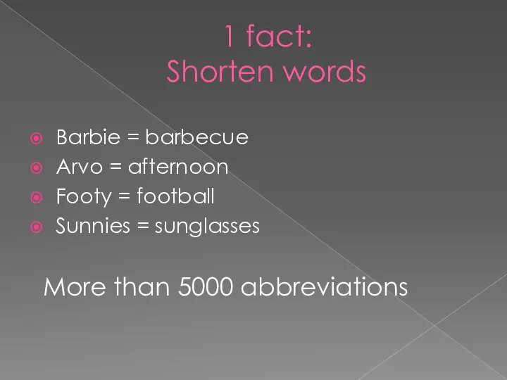 1 fact: Shorten words Barbie = barbecue Arvo = afternoon Footy