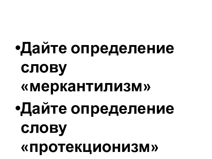 Дайте определение слову «меркантилизм» Дайте определение слову «протекционизм»