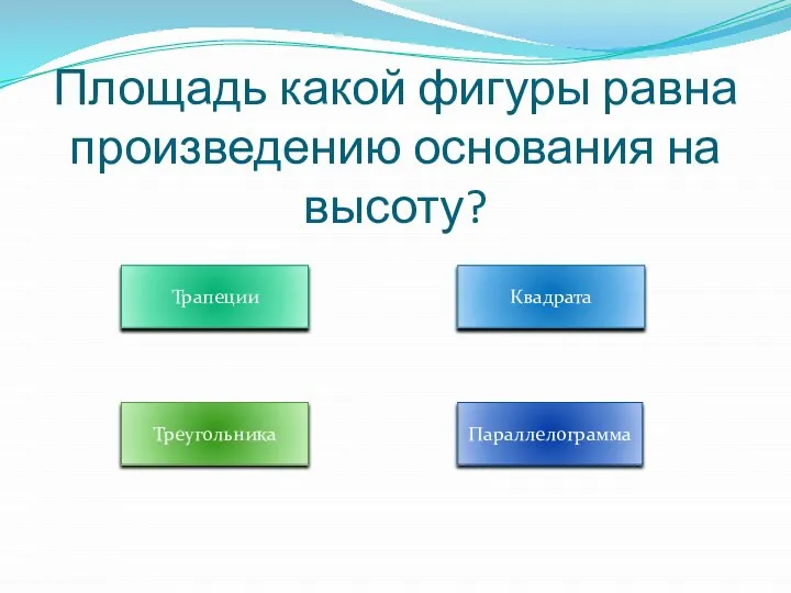 Площадь какой фигуры равна произведению основания на высоту? Трапеции Квадрата Треугольника Параллелограмма