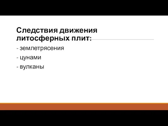 Следствия движения литосферных плит: - землетрясения - цунами - вулканы