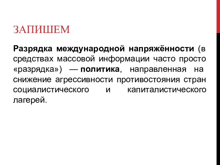 ЗАПИШЕМ Разрядка международной напряжённости (в средствах массовой информации часто просто «разрядка»)