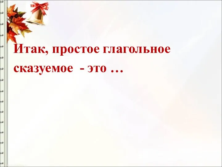 Итак, простое глагольное сказуемое - это …