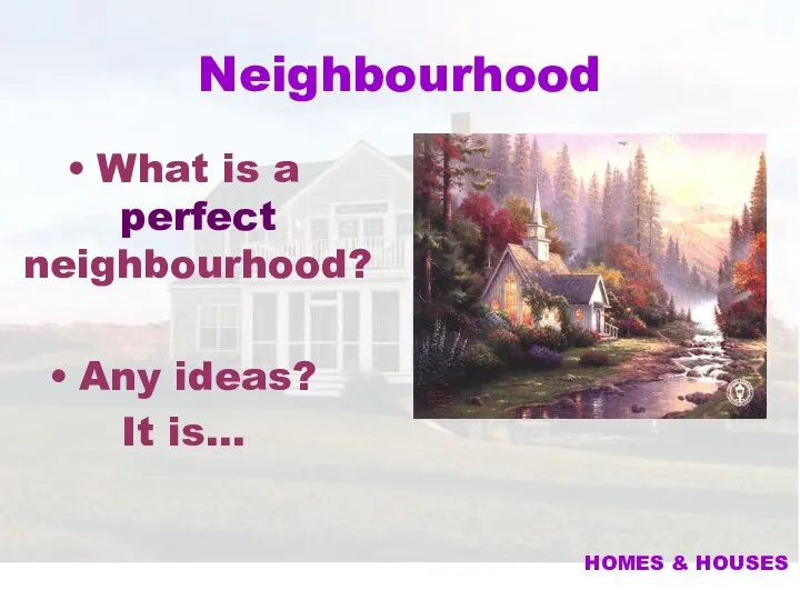 Neighbourhood What is a perfect neighbourhood? Any ideas? It is… HOMES & HOUSES