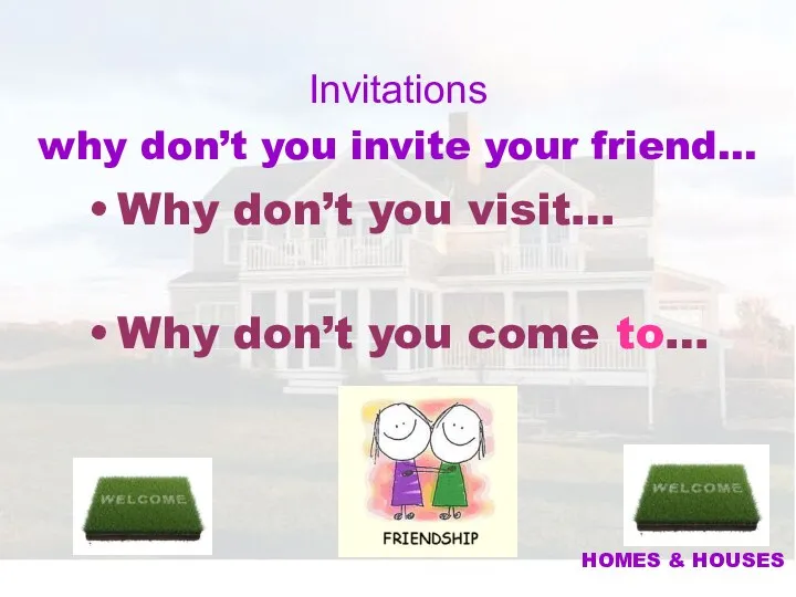 Invitations why don’t you invite your friend… Why don’t you visit…