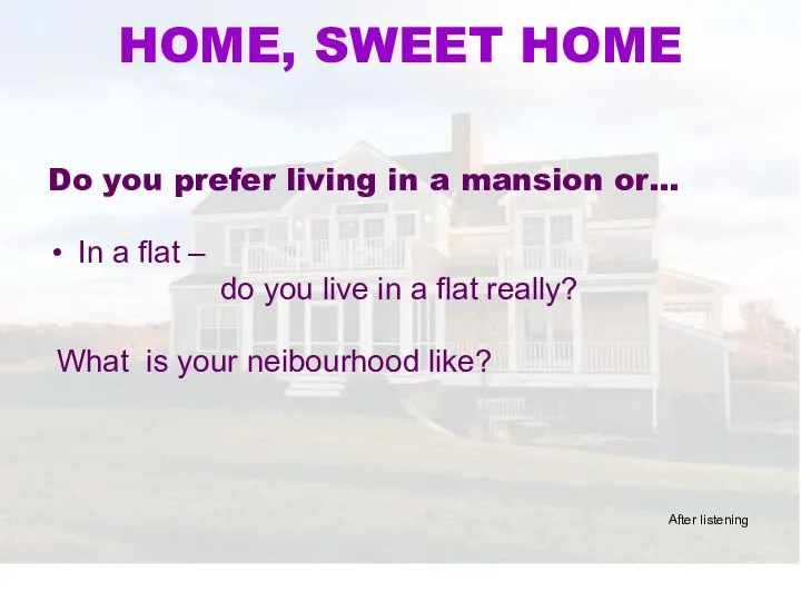 HOME, SWEET HOME Do you prefer living in a mansion or…