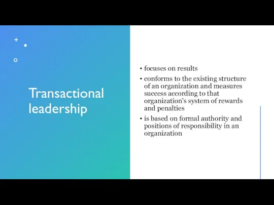 Transactional leadership focuses on results conforms to the existing structure of