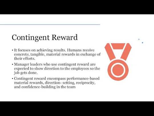 Contingent Reward It focuses on achieving results. Humans receive concrete, tangible,