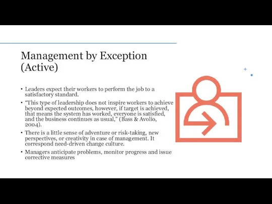 Management by Exception (Active) Leaders expect their workers to perform the