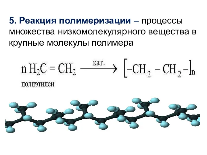 5. Реакция полимеризации – процессы множества низкомолекулярного вещества в крупные молекулы полимера