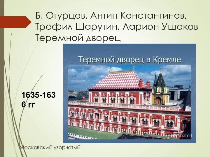 Б. Огурцов, Антип Константинов, Трефил Шарутин, Ларион Ушаков Теремной дворец Московский узорчатый 1635-1636 гг