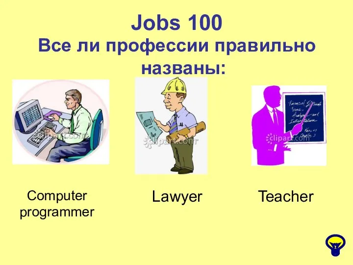 Jobs 100 Все ли профессии правильно названы: Computer programmer Lawyer Teacher