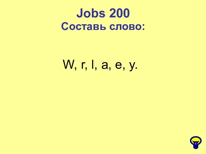 Jobs 200 Составь слово: W, r, l, a, e, y.