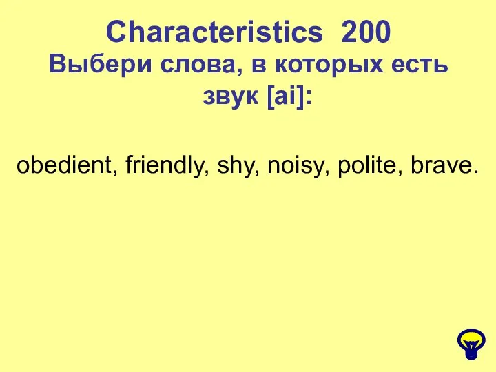 Characteristics 200 Выбери слова, в которых есть звук [ai]: obedient, friendly, shy, noisy, polite, brave.