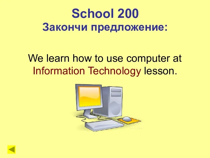 School 200 Закончи предложение: We learn how to use computer at Information Technology lesson.