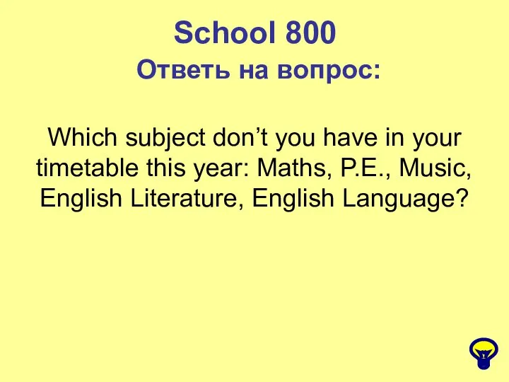 School 800 Ответь на вопрос: Which subject don’t you have in