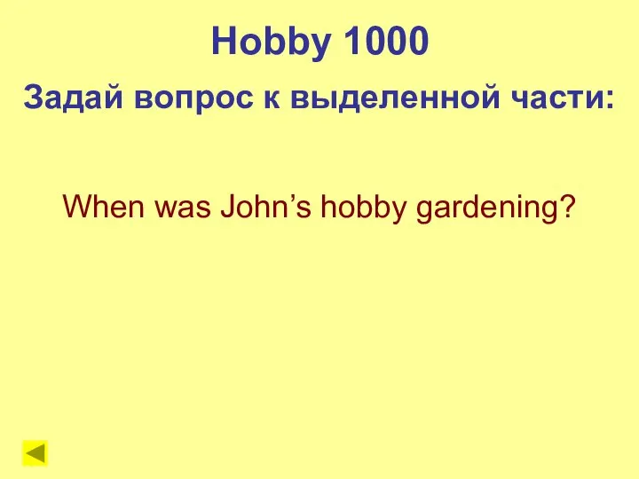 When was John’s hobby gardening? Hobby 1000 Задай вопрос к выделенной части: