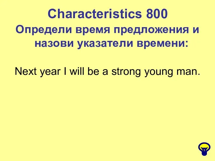 Characteristics 800 Определи время предложения и назови указатели времени: Next year