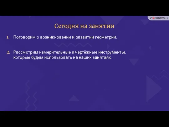 Поговорим о возникновении и развитии геометрии. 1. Сегодня на занятии Рассмотрим