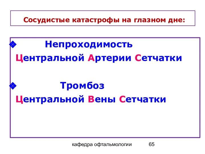 кафедра офтальмологии Сосудистые катастрофы на глазном дне: Непроходимость Центральной Артерии Сетчатки Тромбоз Центральной Вены Сетчатки