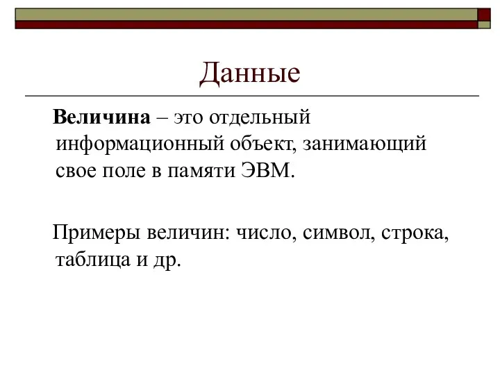 Данные Величина – это отдельный информационный объект, занимающий свое поле в