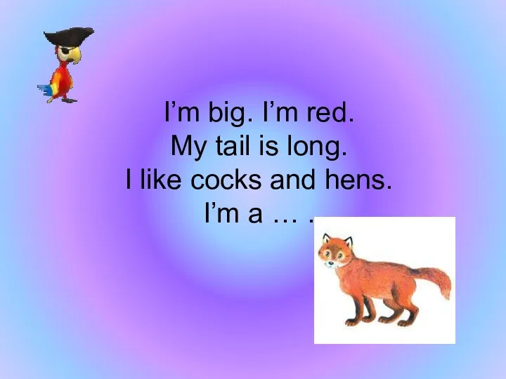 I’m big. I’m red. My tail is long. I like cocks