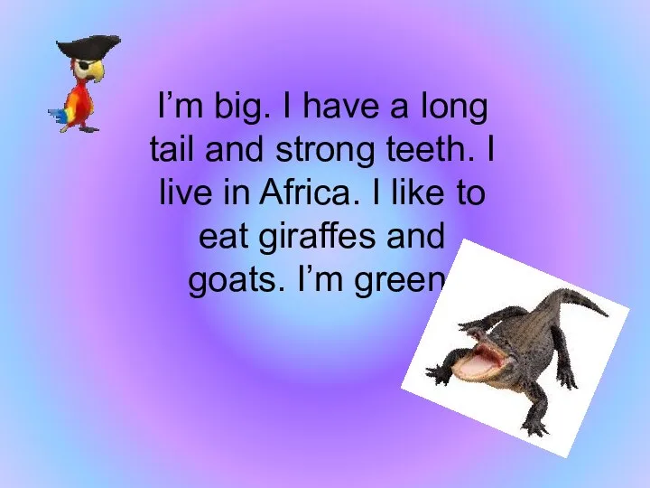 I’m big. I have a long tail and strong teeth. I