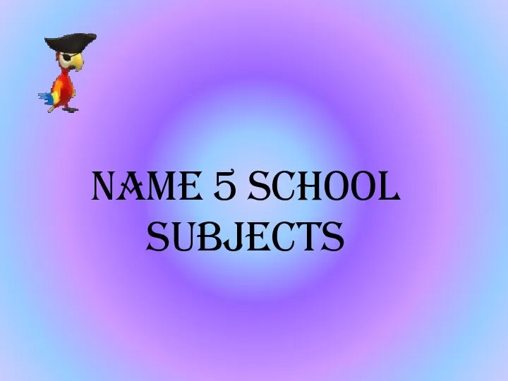 Name 5 school subjects