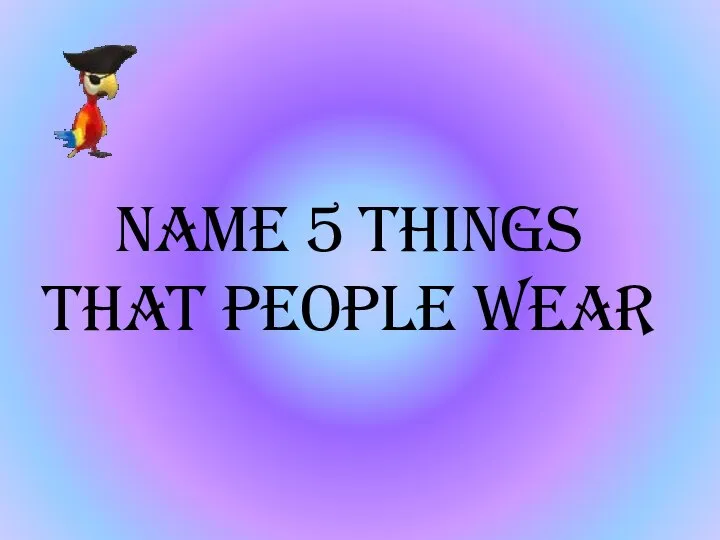 Name 5 things that people wear