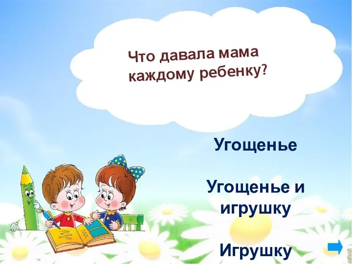 Что давала мама каждому ребенку? Угощенье Угощенье и игрушку Игрушку