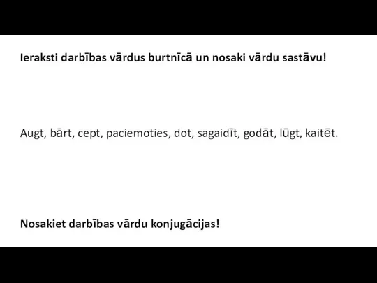 Ieraksti darbības vārdus burtnīcā un nosaki vārdu sastāvu! Augt, bārt, cept,