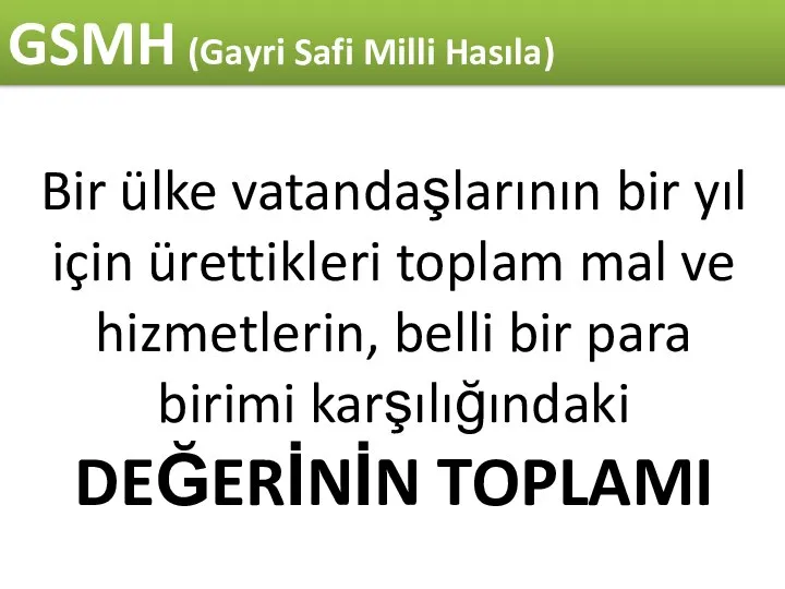 GSMH (Gayri Safi Milli Hasıla) Bir ülke vatandaşlarının bir yıl için