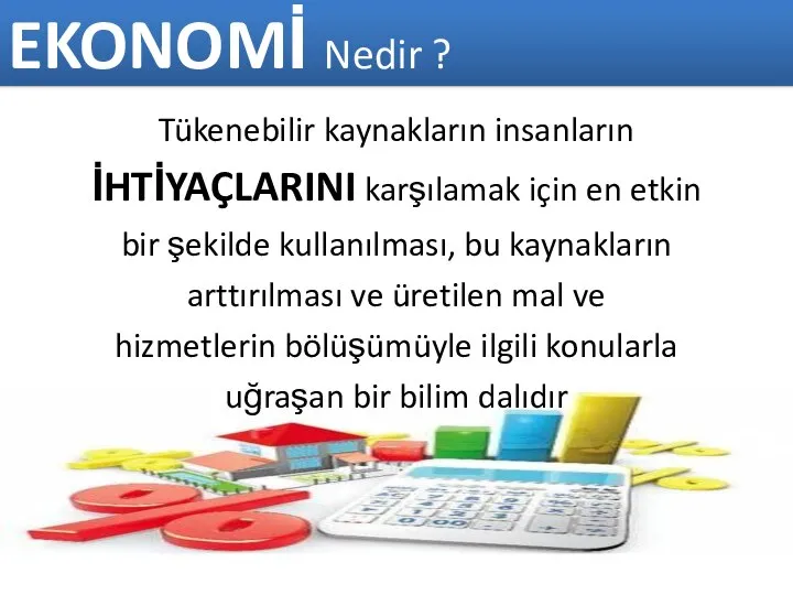 EKONOMİ Nedir ? Tükenebilir kaynakların insanların İHTİYAÇLARINI karşılamak için en etkin