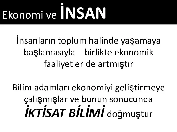 Ekonomi ve İNSAN İnsanların toplum halinde yaşamaya başlamasıyla birlikte ekonomik faaliyetler