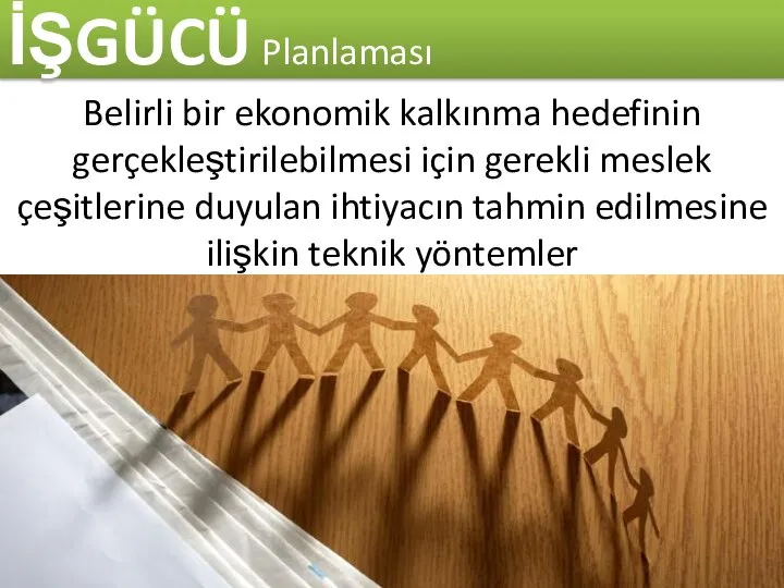 İŞGÜCÜ Planlaması Belirli bir ekonomik kalkınma hedefinin gerçekleştirilebilmesi için gerekli meslek