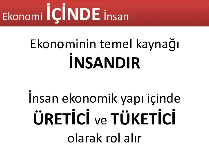 Ekonomi İÇİNDE İnsan Ekonominin temel kaynağı İNSANDIR İnsan ekonomik yapı içinde