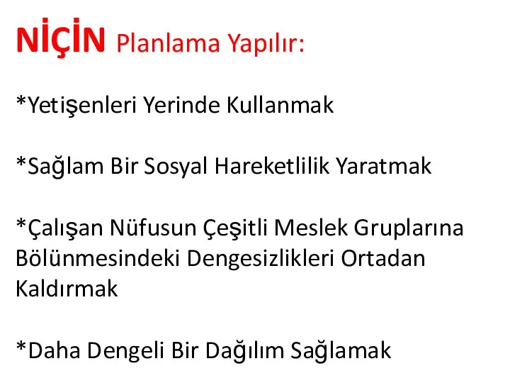 NİÇİN Planlama Yapılır: *Yetişenleri Yerinde Kullanmak *Sağlam Bir Sosyal Hareketlilik Yaratmak