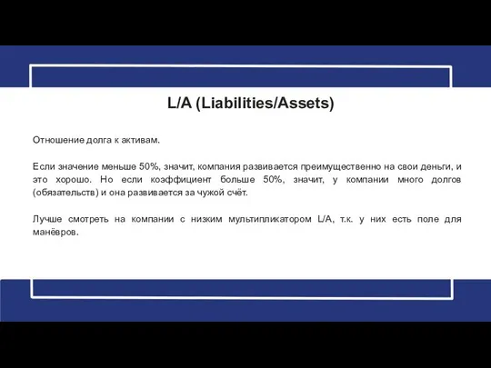 L/A (Liabilities/Assets) Отношение долга к активам. Если значение меньше 50%, значит,