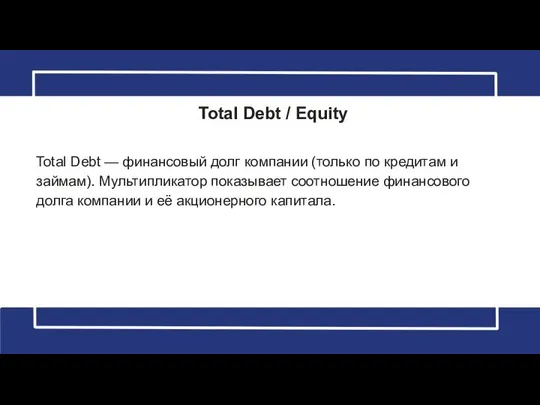 Total Debt / Equity Total Debt — финансовый долг компании (только